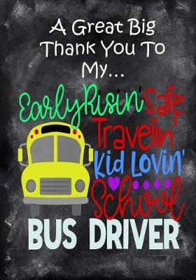 Book cover for A Great Big Thank You To My Early Risin', Safe Travelin', Kid Lovin', School Bus Driver