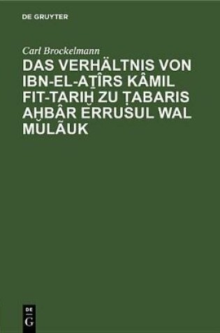 Cover of Das Verhaltnis Von Ibn-El-Aṯirs Kamil Fit-Tariḫ Zu Ṭabaris Aḫbar Errusul Wal Mulauk