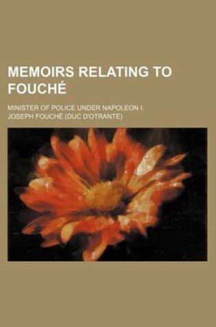 Cover of Memoirs Relating to Fouche; Minister of Police Under Napoleon I.