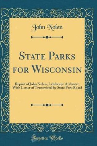 Cover of State Parks for Wisconsin: Report of John Nolen, Landscape Architect, With Letter of Transmittal by State Park Board (Classic Reprint)