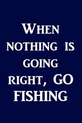 Book cover for When Nothing Is Going Right, Go Fishing