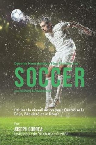 Cover of Devenir Mentalement Plus Resistance au Soccer en utilisant la Meditation