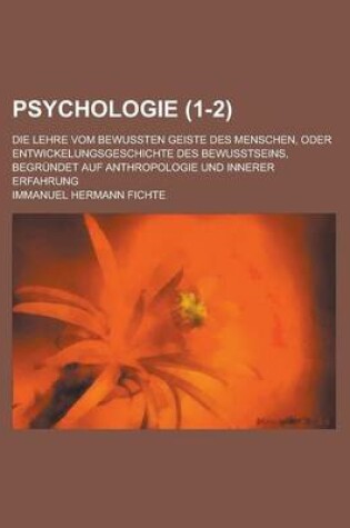 Cover of Psychologie; Die Lehre Vom Bewussten Geiste Des Menschen, Oder Entwickelungsgeschichte Des Bewusstseins, Begrundet Auf Anthropologie Und Innerer Erfah