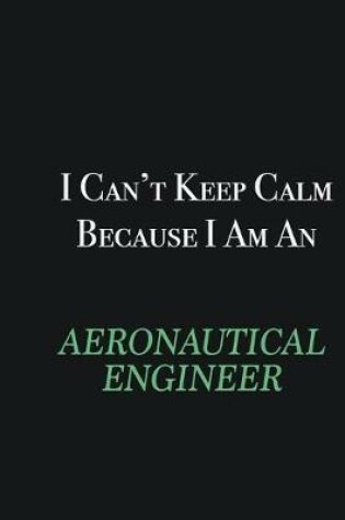 Cover of I cant Keep Calm because I am an aeronautical engineer