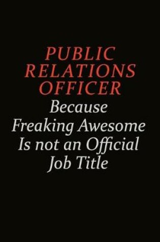 Cover of Public Relations officer Because Freaking Awesome Is Not An Official Job Title