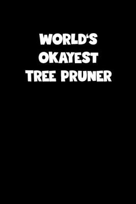 Book cover for World's Okayest Tree Pruner Notebook - Tree Pruner Diary - Tree Pruner Journal - Funny Gift for Tree Pruner