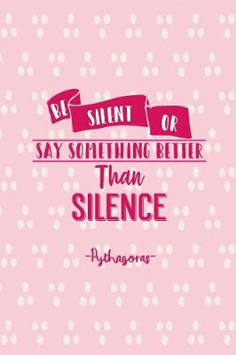 Book cover for Be Silent, or Say Something Better Than Silence