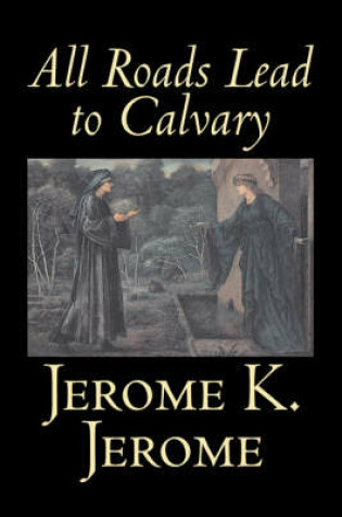 Cover of All Roads Lead to Calvary by Jerome K. Jerome, Fiction, Classics, Literary