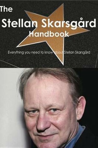 Cover of The Stellan Skarsgard Handbook - Everything You Need to Know about Stellan Skarsgard