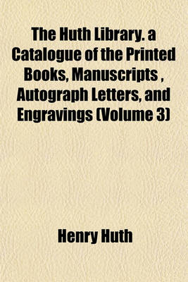 Book cover for The Huth Library. a Catalogue of the Printed Books, Manuscripts, Autograph Letters, and Engravings (Volume 3)