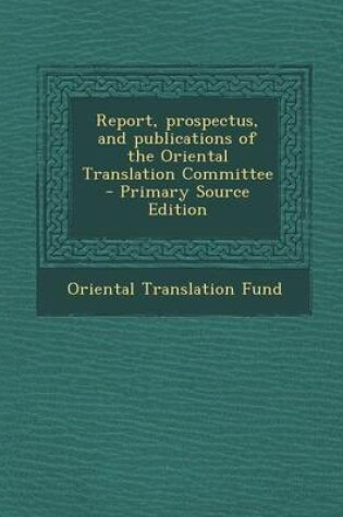 Cover of Report, Prospectus, and Publications of the Oriental Translation Committee - Primary Source Edition