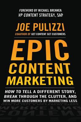 Book cover for Epic Content Marketing: How to Tell a Different Story, Break through the Clutter, and Win More Customers by Marketing Less