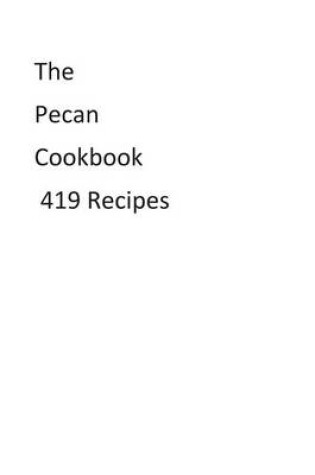 Cover of The Pecan Cookbook 419 Recipes