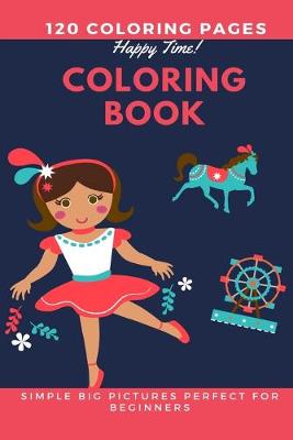 Book cover for 120 Coloring pages Happy Time Coloring book simple big pictures perfect for beginners