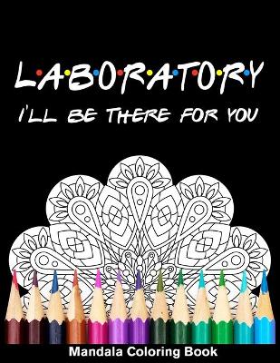 Book cover for Laboratory I'll Be There For You Mandala Coloring Book