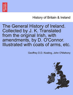 Book cover for The General History of Ireland. Collected by J. K. Translated from the Original Irish, with Amendments, by D. O'Connor. Illustrated with Coats of Arms, Etc.