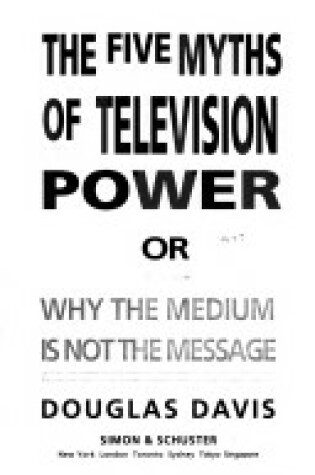 Cover of The Five Myths of Television Power, or, Why the Medium is Not the Message