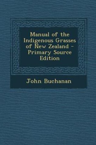 Cover of Manual of the Indigenous Grasses of New Zealand - Primary Source Edition