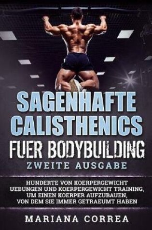 Cover of SAGENHAFTE CALISTHENICS Fuer BODYBUILDING ZWEITE AUSGABE