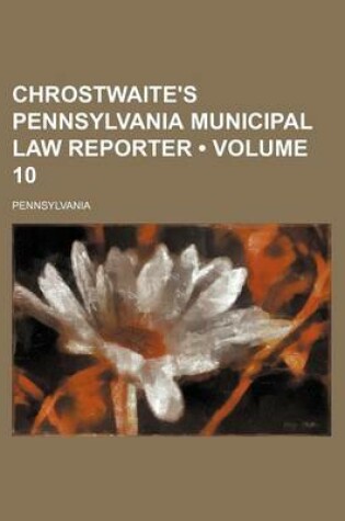 Cover of Chrostwaite's Pennsylvania Municipal Law Reporter (Volume 10)