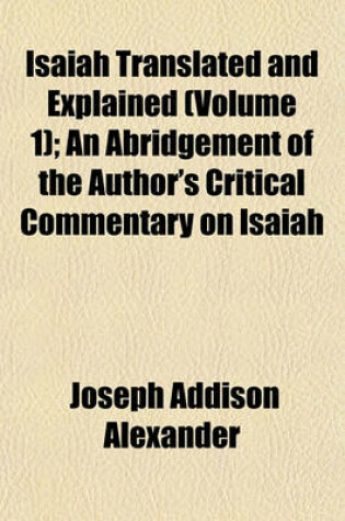 Cover of Isaiah Translated and Explained (Volume 1); An Abridgement of the Author's Critical Commentary on Isaiah