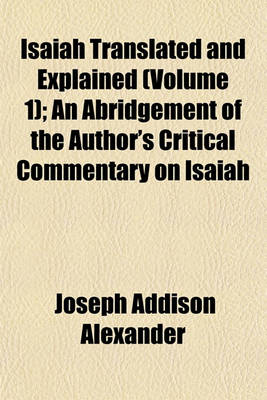 Book cover for Isaiah Translated and Explained (Volume 1); An Abridgement of the Author's Critical Commentary on Isaiah