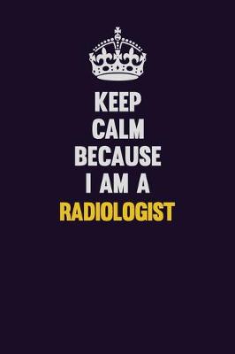 Book cover for Keep Calm Because I Am A Radiologist