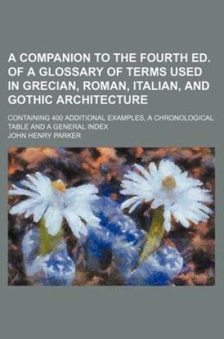 Cover of A Companion to the Fourth Ed. of a Glossary of Terms Used in Grecian, Roman, Italian, and Gothic Architecture; Containing 400 Additional Examples, a Chronological Table and a General Index