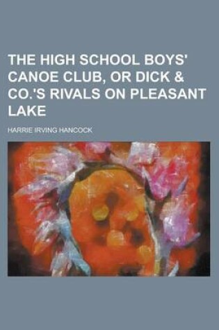 Cover of The High School Boys' Canoe Club, or Dick & Co.'s Rivals on Pleasant Lake