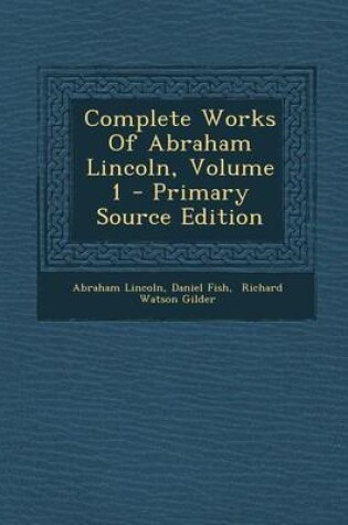 Cover of Complete Works of Abraham Lincoln, Volume 1 - Primary Source Edition