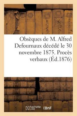 Book cover for Obseques de M. Alfred Defournaux Decede Le 30 Novembre 1875. Proces Verbaux Des Assemblees Generales