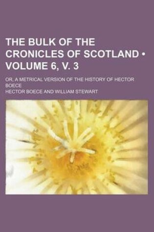 Cover of The Bulk of the Cronicles of Scotland (Volume 6, V. 3); Or, a Metrical Version of the History of Hector Boece