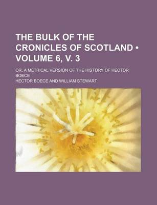 Book cover for The Bulk of the Cronicles of Scotland (Volume 6, V. 3); Or, a Metrical Version of the History of Hector Boece