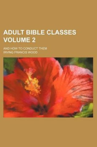 Cover of Adult Bible Classes Volume 2; And How to Conduct Them