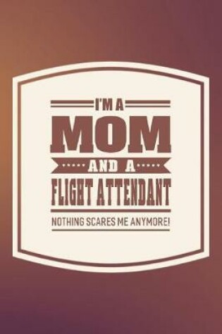 Cover of I'm A Mom And A Flight Attendant Nothing Scares Me Anymore!