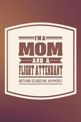 Book cover for I'm A Mom And A Flight Attendant Nothing Scares Me Anymore!