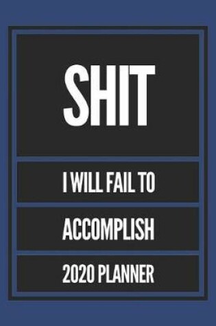 Cover of Shit I Will Fail to Accomplish 2020 Planner