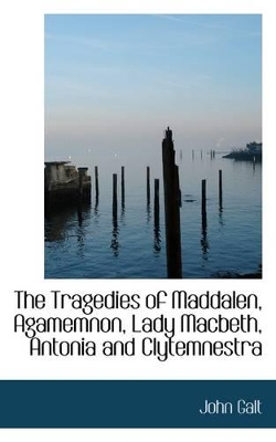 Book cover for The Tragedies of Maddalen, Agamemnon, Lady Macbeth, Antonia and Clytemnestra