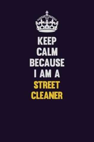 Cover of Keep Calm Because I Am A Street Cleaner