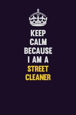 Book cover for Keep Calm Because I Am A Street Cleaner