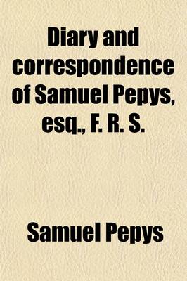 Book cover for Diary and Correspondence of Samuel Pepys, Esq., F. R. S., from His Ms. Cypher in the Pepysian Library (Volume 1); From His Ms. Cypher in the Pepysian Library, with a Life and Notes by Richard Lord Braybrooke. Deciphered, with Additional Notes, by REV. Myno