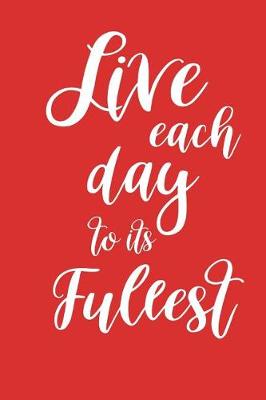 Cover of 2019 Weekly Planner Inspirational Live Each Day To Its Fullest 134 Pages