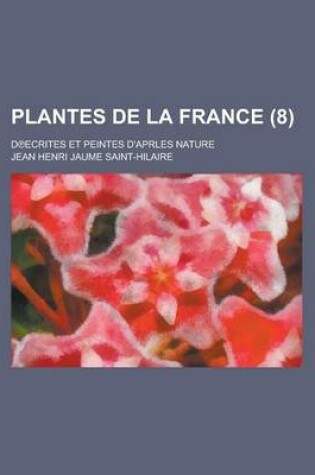 Cover of Plantes de La France; D Ecrites Et Peintes D'Aprles Nature (8 )