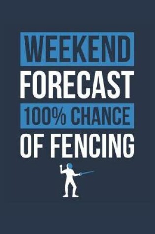 Cover of Fencing Notebook 'Weekend Forecast 100% Chance of Fencing' - Funny Gift for Fencer - Fencing Journal