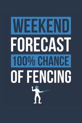 Book cover for Fencing Notebook 'Weekend Forecast 100% Chance of Fencing' - Funny Gift for Fencer - Fencing Journal