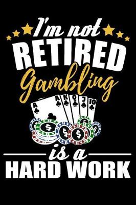 Cover of I'm Not Retired, Gambling Is a Hard Work