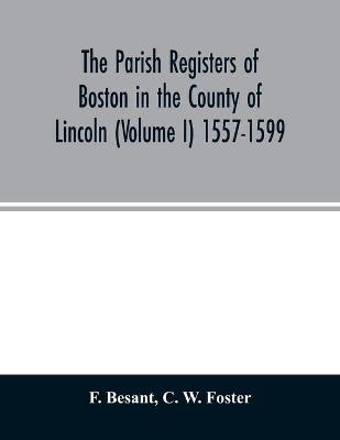 Book cover for The parish registers of Boston in the County of Lincoln (Volume I) 1557-1599