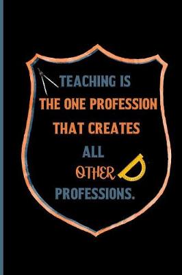 Book cover for Teaching is the one profession that creates all other professions.