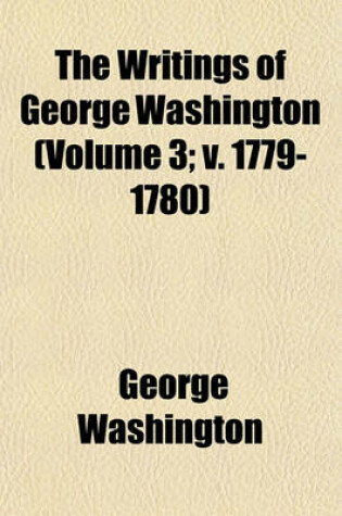 Cover of The Writings of George Washington (Volume 3; V. 1779-1780)