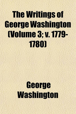 Book cover for The Writings of George Washington (Volume 3; V. 1779-1780)